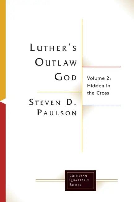 Luther's Outlaw God: Volume 2: Hidden in the Cross by Steven D. Paulson
