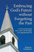 Embracing God's Future Without Forgetting the Past: A Conversation about Loss, Grief, and Nostalgia in Congregational Life by Michael K. Girlinghouse