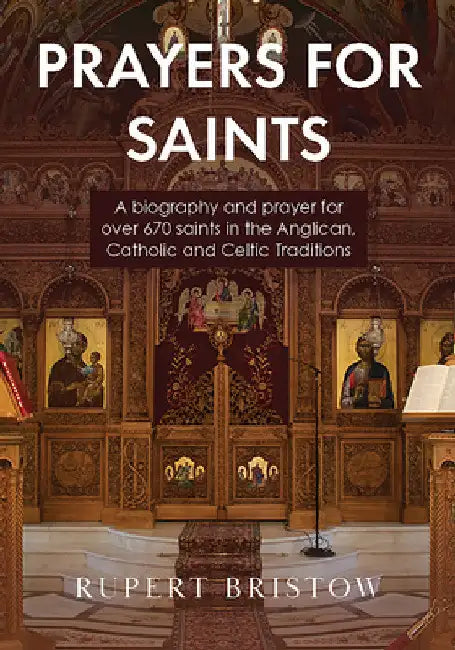 Prayers for Saints: A biography and prayer for over 670 saints in the Anglican, Catholic and Celtic Traditions by Rupert Bristow