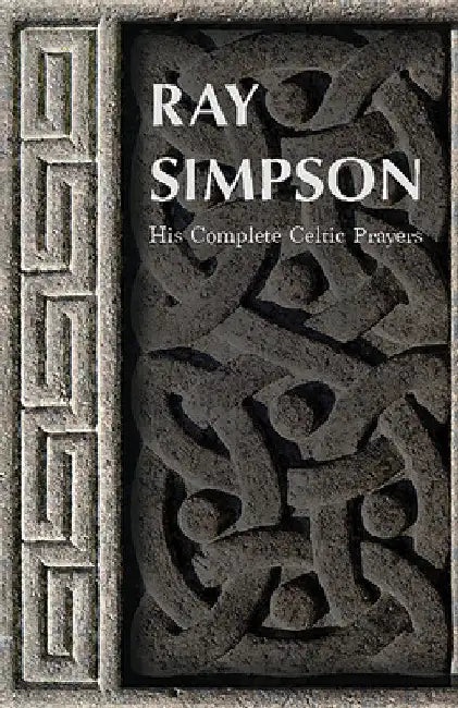 Ray Simpson: His Complete Celtic Prayers by Ray Simpson