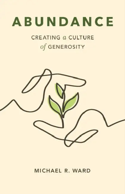 Abundance: Creating a Culture of Generosity by Michael R. Ward