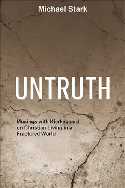 Untruth: Musings with Kierkegaard on Christian Living in a Fractured World by Michael Stark