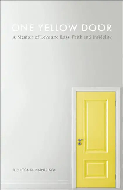One Yellow Door: A Memoir of Love and Loss, Faith, and Infidelity by Rebecca De Saintonge