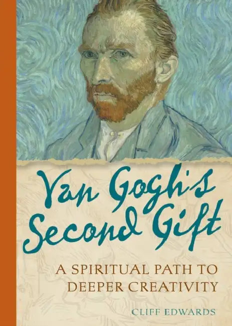 Van Gogh's Second Gift: A Spiritual Path to Deeper Creativity by Cliff Edwards