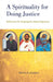 A Spirituality for Doing Justice: Reflections for Congregation-Based Organizers by Dennis A. Jacobsen