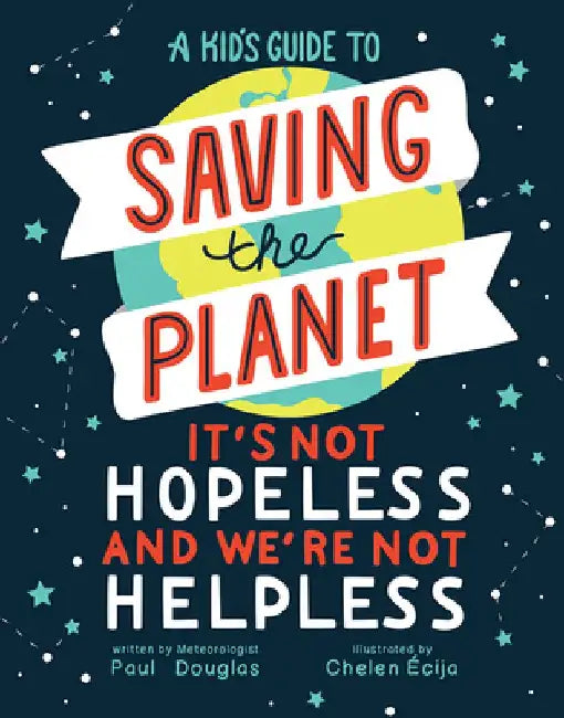 A Kid's Guide to Saving the Planet: It's Not Hopeless and We're Not Helpless by Paul Douglas