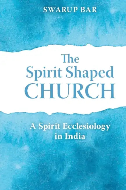 The Spirit Shaped Church: A Spirit Ecclesiology in India by Swarup Bar