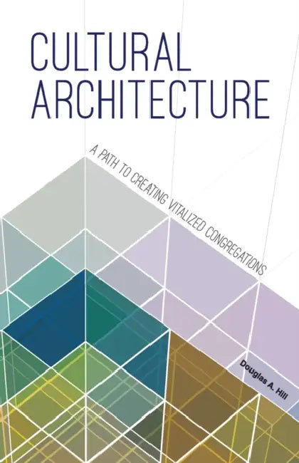 Cultural Architecture: A Path to Creating Vitalized Congregations by Douglas A. Hill