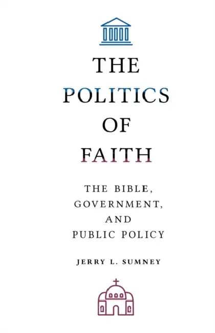 The Politics of Faith: The Bible, Government, and Public Policy by Jerry L. Sumney