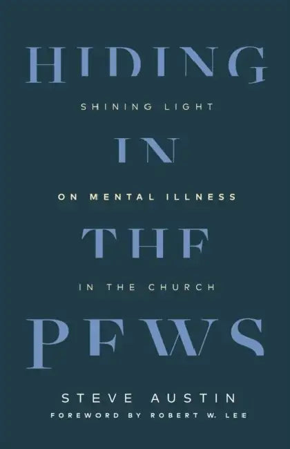 Hiding in the Pews: Shining Light on Mental Illness in the Church by Steve Austin, Robert W. Lee
