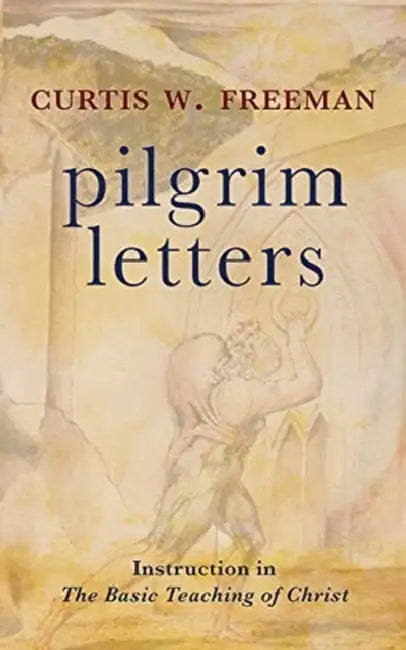 Pilgrim Letters: Instruction in the Basic Teaching of Christ by Curtis W. Freeman