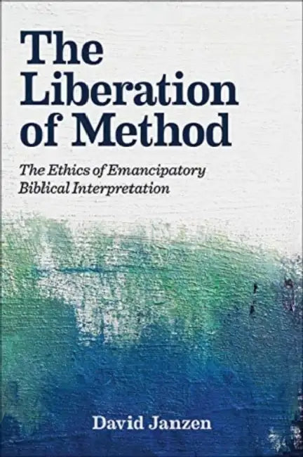 The Liberation of Method: The Ethics of Emancipatory Biblical Interpretation by David Janzen