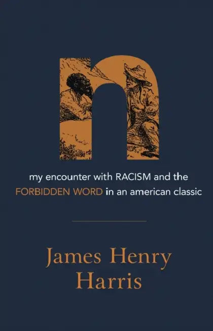 N: My Encounter with Racism and the Forbidden Word in an American Classic by James Henry Harris