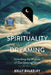 The Spirituality of Dreaming: Unlocking the Wisdom of Our Sleeping Selves by Kelly Bulkeley
