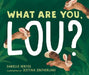 What Are You, Lou? by Danielle Herzog