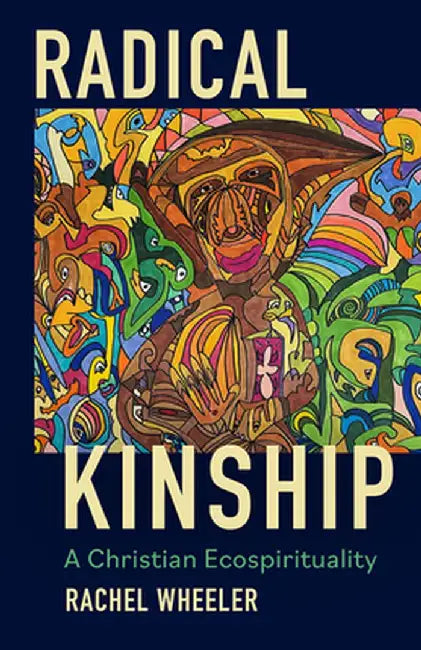 Radical Kinship: A Christian Ecospirituality by Rachel Wheeler