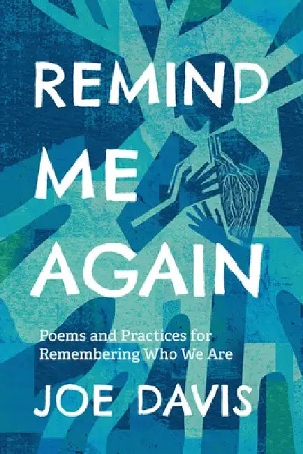 Remind Me Again: Poems and Practices for Remembering Who We Are by Joe Davis