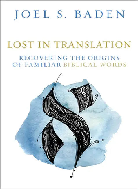Lost in Translation: Recovering the Origins of Familiar Biblical Words by Baden, Joel S.