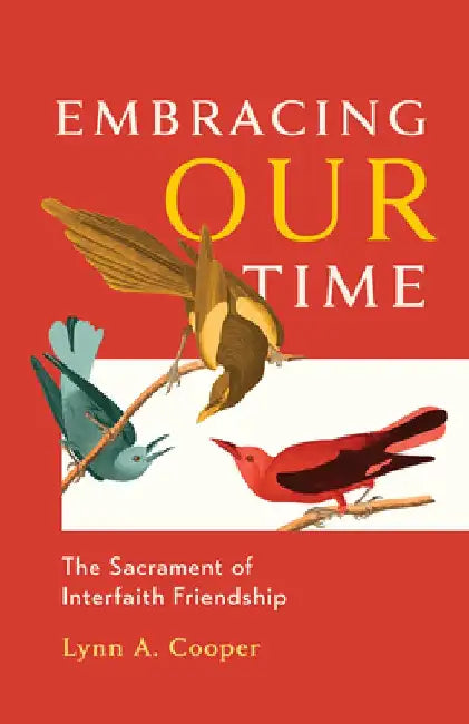 Embracing Our Time: The Sacrament of Interfaith Friendship by Lynn A. Cooper