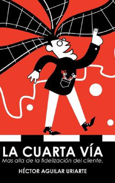 La cuarta vía: Mas alla de la fidelización del cliente. by Héctor Aguilar Uriarte