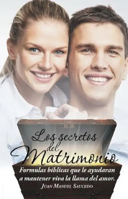 Los secretos del matrimonio: Formulas bíblicas que le ayudaran a mantener viva la llama del amor. by Juan Manuel Saucedo