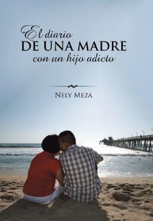 El diario de una madre con un hijo adicto by Nely Meza