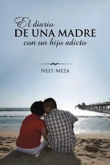 El diario de una madre con un hijo adicto by Nely Meza