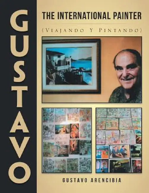 Gustavo the International Painter: (Viajando y Pintando) by Gustavo Arencibia
