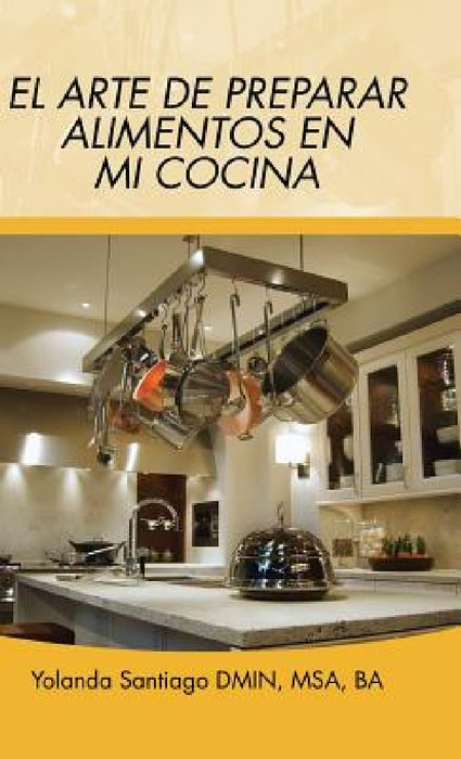 El arte de preparar alimentos en mi cocina by Yolanda Santiago