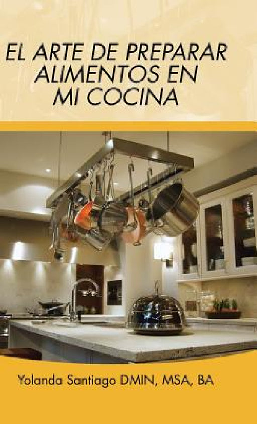 El arte de preparar alimentos en mi cocina by Yolanda Santiago