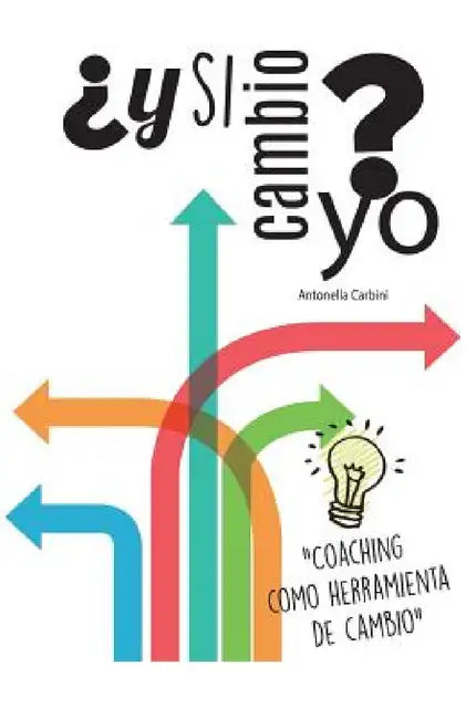 ¿Y si cambio yo?: "Coaching como herramienta de cambio" by Antonella Carbini