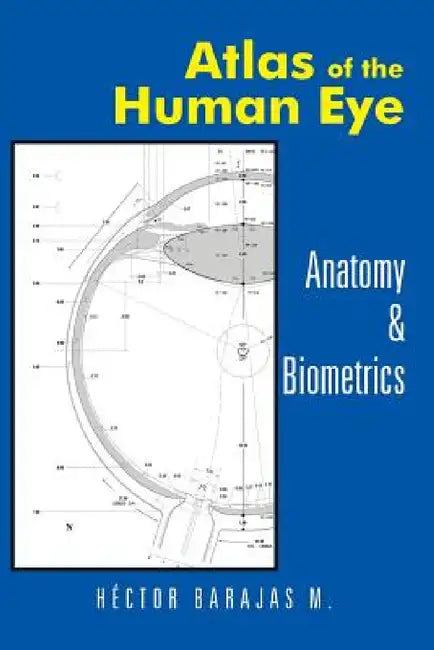 Atlas of the Human Eye: Anatomy & Biometrics by Héctor Barajas M.