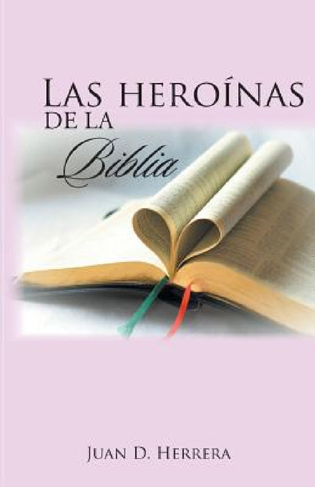Las heroínas de la Biblia by Juan D. Herrera