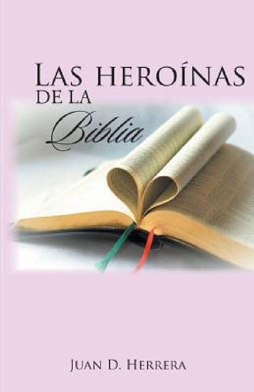 Las heroínas de la Biblia by Juan D. Herrera