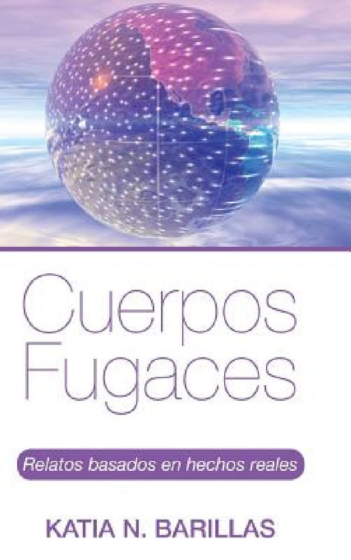Cuerpos fugaces: Relatos basados en hechos reales by Katia N. Barillas