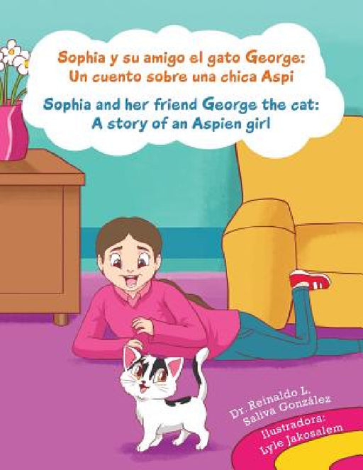 Sophia y su amigo el gato George/ Sophia and her friend George the cat: Un cuento sobre una chica Aspi/A story of an Aspien girl by Reinaldo Luis Saliva González