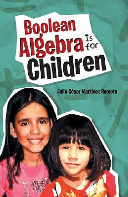 Boolean Algebra Is for Children by Julio César Martínez Romero