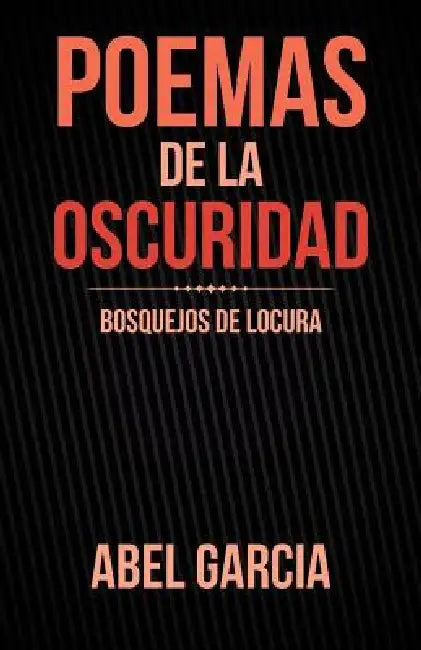 Poemas de la oscuridad: Bosquejos de locura by Abel Garcia