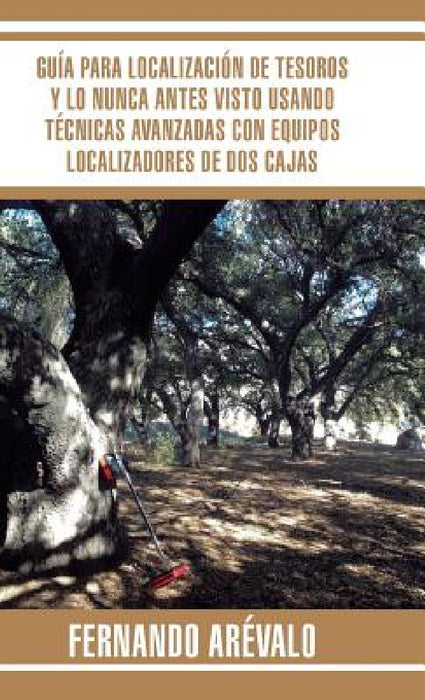 Guía para localización de tesoros y lo nunca antes visto usando técnicas avanzadas con equipos localizadores de dos cajas by Fernando Arévalo