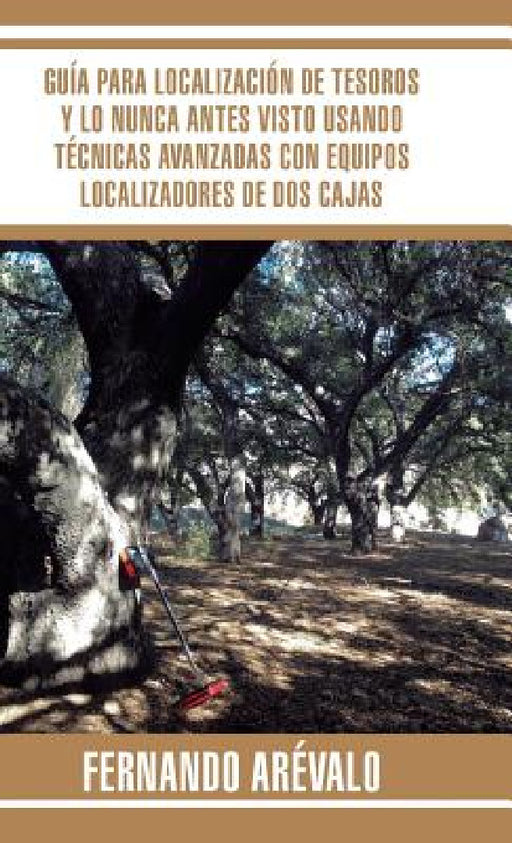 Guía para localización de tesoros y lo nunca antes visto usando técnicas avanzadas con equipos localizadores de dos cajas by Fernando Arévalo