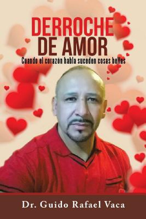 Derroche de amor: Cuando el corazón habla suceden cosas bellas by Guido Rafael Vaca