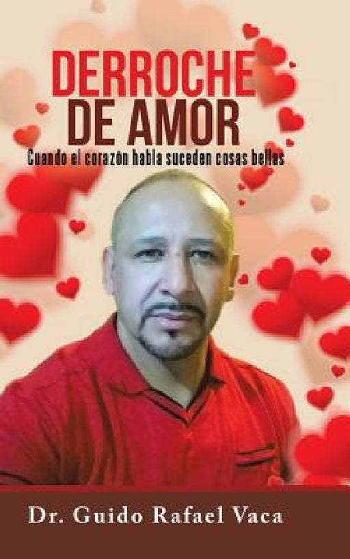Derroche de amor: Cuando el corazón habla suceden cosas bellas by Guido Rafael Vaca