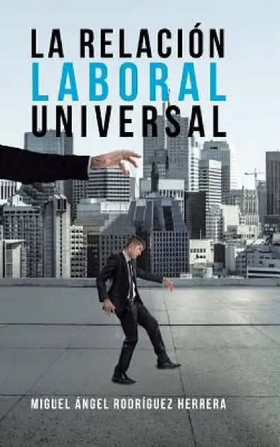 La Relación Laboral Universal by Miguel Angel Herrera Rodriguez