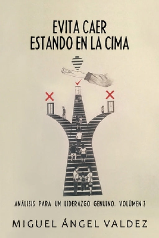 Evita caer estando en la cima: Análisis para un liderazgo genuino. Volúmen 2 by Miguel Ángel Valdez