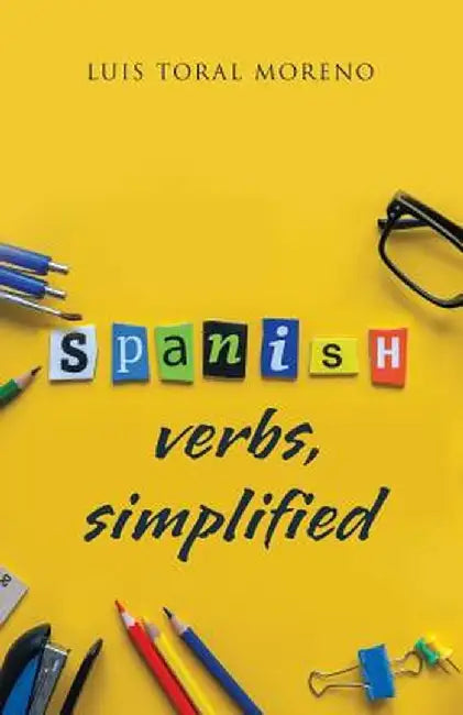 Spanish Verbs, Simplified by Luis Toral