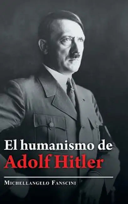 El Humanismo de Adolf Hitler by Michellangelo Fanscini