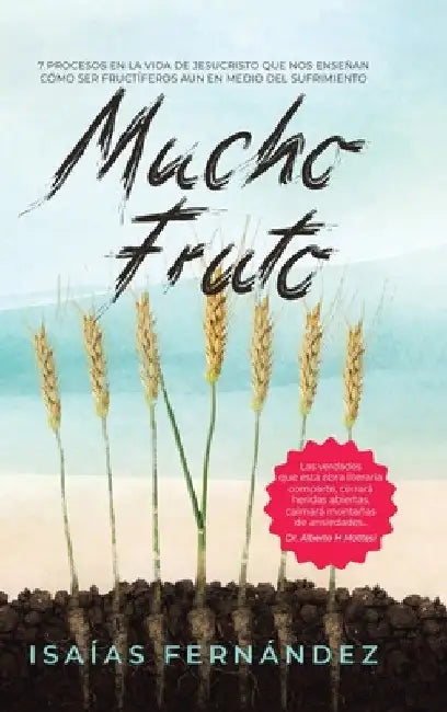 Mucho Fruto: 7 Procesos En La Vida De Jesucristo Que Nos Enseñan Cómo Ser Fructífero Aun En Medio Del Sufrimiento by Isaías Fernández