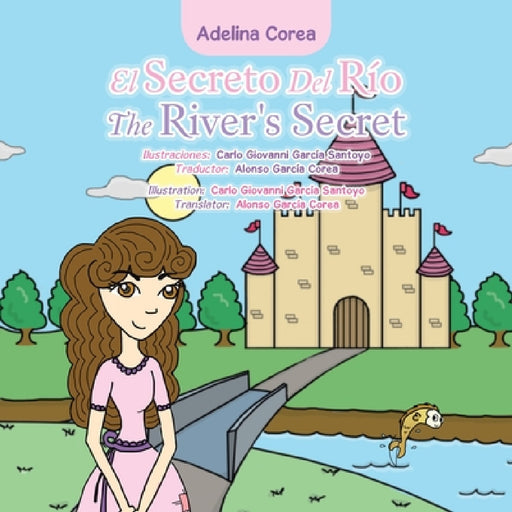 El Secreto Del Río the River's Secret by Adelina Corea, Carlo Giovanni García Santoyo, Alonso García Corea