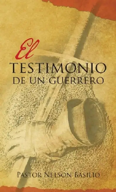 El Testimonio De Un Guerrero by Pastor Nelson Basilio