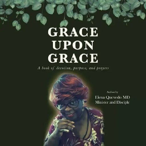 Grace Upon Grace: A Book of Devotion, Purpose, and Prayers by Elena Quevedo